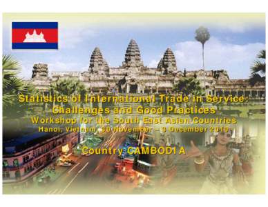 Statistics of International Trade in Service: Challenges and Good Practices Workshop for the South East Asian Countries Hanoi, Vietnam, 30 November – 3 December[removed]Country CAMBODIA