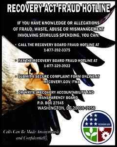 RECOVERY ACT FRAUD HOTLINE IF YOU HAVE KNOWLEDGE OR ALLEGATIONS OF FRAUD, WASTE, ABUSE OR MISMANAGEMENT INVOLVING STIMULUS SPENDING, YOU CAN: 	 	 •	CALL THE RECOVERY BOARD FRAUD HOTLINE AT 										 