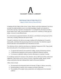 MATERIALS SELECTION POLICY C1 Calgary Public Library Board Policy In keeping with the Calgary Public Library’s Vision, Mission and Values statements, the Library provides the widest possible access to recorded knowledg