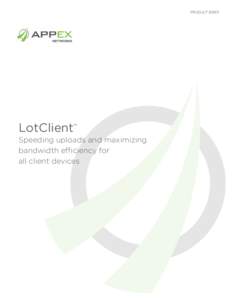 PRODUCT BRIEF  LotClient™ Speeding uploads and maximizing bandwidth efficiency for