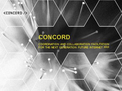 CONCORD COORDINATION AND COLLABORATION FACILITATION FOR THE NEXT GENERATION FUTURE INTERNET PPP CONCORD MISSION  The CONCORD advances the European Future Internet research