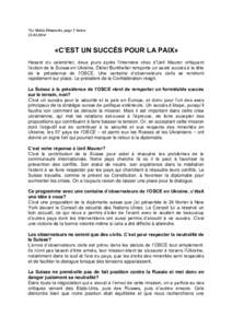 *Le Matin Dimanche, page 5 Suisse[removed] «C’EST UN SUCCÈS POUR LA PAIX» Hasard du calendrier, deux jours après l’interview choc d’Ueli Maurer critiquant l’action de la Suisse en Ukraine, Didier Burkhalter