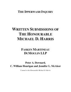 THE IPPERWASH INQUIRY  WRITTEN SUBMISSIONS OF THE HONOURABLE MICHAEL D. HARRIS FASKEN MARTINEAU