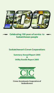 Celebrating 100 years of service to Saskatchewan people Saskatchewan’s Crown Corporations Summary Annual Report 2005 &