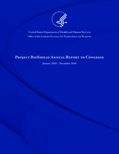 United States Department of Health and Human Services Office of the Assistant Secretary for Preparedness and Response Project BioShield Annual Report to Congress January 2010 – December 2010