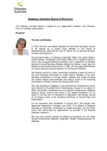Diabetes Australia Board of Directors The Diabetes Australia Board is chaired by an i ndependent President and Directors from our member organisations. President  The Hon Judi Moylan,