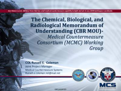 Our Vision is a U.S. Military Force that has a full medical countermeasure capability to fight and win in any CBRN battlespace worldwide.  The Chemical, Biological, and Radiological Memorandum of Understanding (CBR MOU)M