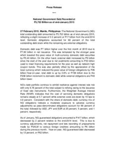 Press Release **** National Government Debt Recorded at P5,752 Billion as of end-January[removed]February 2015, Manila, Philippines: The National Government’s (NG)