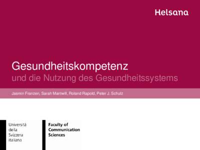 Gesundheitskompetenz und die Nutzung des Gesundheitssystems Jasmin Franzen, Sarah Mantwill, Roland Rapold, Peter J. Schulz 1. Hintergrund 