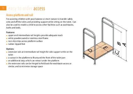 13  easy to order access Access platform and rail For assisting children with poor balance or short stature to transfer safely onto and off the toilet, and providing support while sitting on the toilet. Can