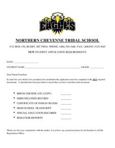 NORTHERN CHEYENNE TRIBAL SCHOOL P.O. BOX 150, BUSBY, MTPHONE: (FAX: ( NEW STUDENT APPLICATION REQUIREMENTS: DATE: ______________________ STUDENT NAME: _______________________________