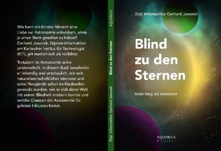 Dipl. Informatiker Gerhard Jaworek Wie kann ein blinder Mensch eine Liebe zur Astronomie entwickeln, ohne je einen Stern gesehen zu haben? Gerhard Jaworek, Diplom-Informatiker am Karlsruher Institut für Technologie