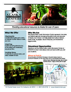 Education Resources Providing educational resources to Alaska for over 25 years What We Offer •Teaching Kits Complete lesson plans and a variety of materials to either follow or create
