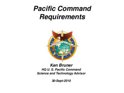 Pacific Command Requirements Ken Bruner HQ U. S. Pacific Command Science and Technology Advisor