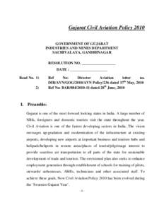 Gujarat Civil Aviation Policy 2010 GOVERNMENT OF GUJARAT INDUSTRIES AND MINES DEPARTMENT SACHIVALAYA, GANDHINAGAR RESOLUTION NO. __________________ DATE : ____________________