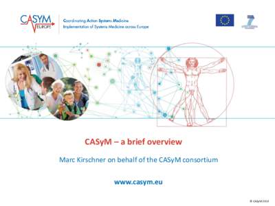 CASyM – a brief overview Marc Kirschner on behalf of the CASyM consortium www.casym.eu © CASyM 2014  What is CASyM?