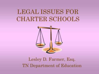 LEGAL ISSUES FOR CHARTER SCHOOLS Lesley D. Farmer, Esq. TN Department of Education