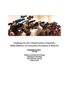 Challenges for the Criminal Justice Community: Media Influence on Community Perceptions & Behavior December 9, PM Oakton Community College 1600 East Golf Road