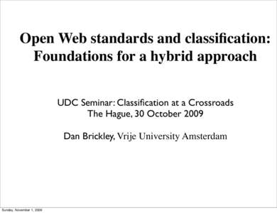 Open Web standards and classification: Foundations for a hybrid approach UDC Seminar: Classification at a Crossroads The Hague, 30 October 2009 Dan Brickley, Vrije University Amsterdam