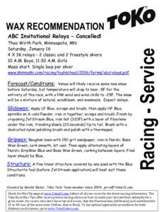 WAX RECOMMENDATION Theo Wirth Park, Minneapolis, MN Saturday, January 16 4 X 3K relays – 2 classic and 2 freestyle skiers 10 A.M. Boys, 11:30 A.M. Girls Mass start. Single loop per skier