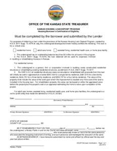 OFFICE OF THE KANSAS STATE TREASURER KANSAS HOUSING LOAN DEPOSIT PROGRAM Housing Borrower’s Certification of Eligibility Must be completed by the borrower and submitted by the Lender For purposes of obtaining a loan un