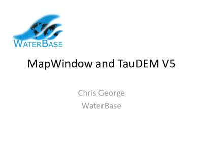 MapWindow and TauDEM V5 Chris George WaterBase Terrain Analysis Using Digital Elevation Models (TauDEM)