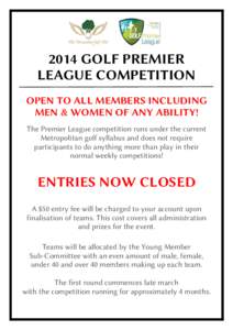 2014 GOLF PREMIER LEAGUE COMPETITION OPEN TO ALL MEMBERS INCLUDING MEN & WOMEN OF ANY ABILITY! The Premier League competition runs under the current Metropolitan golf syllabus and does not require