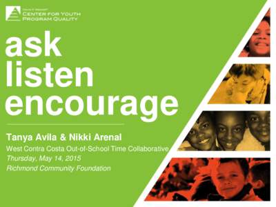 ask listen encourage Tanya Avila & Nikki Arenal West Contra Costa Out-of-School Time Collaborative Thursday, May 14, 2015