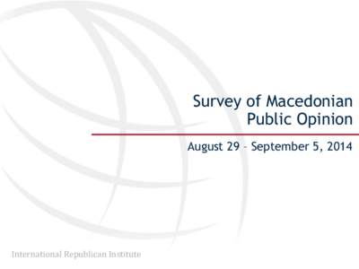 Survey of Macedonian Public Opinion August 29 – September 5, 2014 International Republican Institute