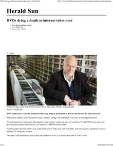 DVDs dying a death as internet takes over | Herald Sun  1 of 2 http://www.heraldsun.com.au/news/dvds-dying-a-death-as-internet-takes-...