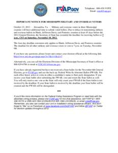 Telephone: [removed]VOTE Email: [removed] IMPORTANT NOTICE FOR MISSISSIPPI MILITARY AND OVERSEAS VOTERS October 23, 2012 — Alexandria, Va. — Military and overseas voters in three Mississippi counties will have add