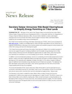 Date: March 09, 2009 Contact: Nedra Darling[removed]Secretary Salazar Announces Web-Based Clearinghouse to Simplify Energy Permitting on Tribal Lands