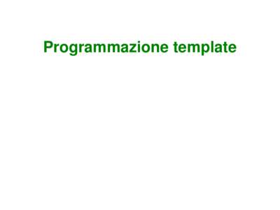 Programmazione template  Funzionalità ed operatori Anche se con comportamenti simili, i vari tipi (int, float, double) in C++ non sono interscambiabili automaticamente una medesima azione (es. la somma) deve essere imp