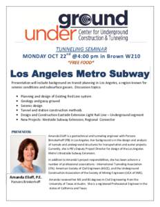 TUNNELING SEMINAR MONDAY OCT 22 nd @4:00 pm in Brown W210 *FREE FOOD* Presentation will include background on transit planning in Los Angeles, a region known for seismic conditions and subsurface gasses. Discussion topic