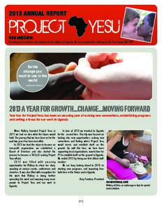 2013 ANNUAL REPORT  OUR MISSION: Providing food, medicine and education to the children of Uganda. We have accepted the challenge to Be The Change! Will YOU?  Be the