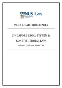 PART A BAR COURSE 2014 SINGAPORE LEGAL SYSTEM & CONSTITUTIONAL LAW Adjunct Professor Kevin Tan  PART A BAR COURSE 2014