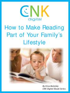 How to Make Reading Part of Your Family’s Lifestyle By Erica Bolotsky CNK Digital Ebook Series