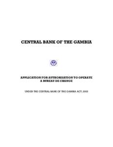 CENTRAL BANK OF THE GAMBIA  APPLICATION FOR AUTHORISATION TO OPERATE A BUREAU DE CHANGE  UNDER THE CENTRAL BANK OF THE GAMBIA ACT, 2005