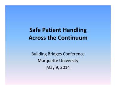 Safe Patient Handling  Across the Continuum Building Bridges Conference Marquette University May 9, 2014