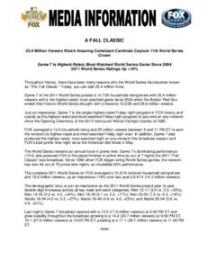 A FALL CLASSIC 25.4 Million Viewers Watch Amazing Comeback Cardinals Capture 11th World Series Crown Game 7 Is Highest-Rated, Most-Watched World Series Game Since[removed]World Series Ratings Up +19% Throughout history