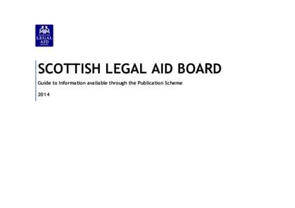 SCOTTISH LEGAL AID BOARD Guide to Information available through the Publication Scheme 2014 Guide to information available through our publication scheme The Freedom of Information (Scotland) Act[removed]the Act) requires