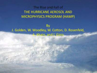 The Rise and Fall of THE HURRICANE AEROSOL AND MICROPHYSICS PROGRAM (HAMP) By J. Golden, W. Woodley, W. Cotton, D. Rosenfeld, A. Khain, and I. Ginis