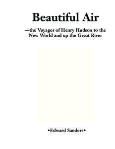 Beautiful Air —the Voyages of Henry Hudson to the New World and up the Great River •Edward Sanders•