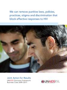 We can remove punitive laws, policies, practices, stigma and discrimination that block effective responses to HIV Joint Action for Results UNAIDS Outcome Framework: