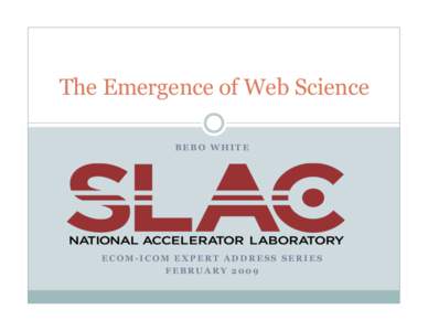 The Emergence of Web Science BEBO WHITE ECOM-ICOM EXPERT ADDRESS SERIES FEBRUARY 2009