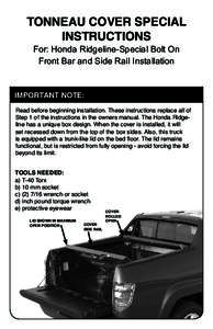 TONNEAU COVER SPECIAL INSTRUCTIONS For: Honda Ridgeline-Special Bolt On Front Bar and Side Rail Installation  IMPORTANT NOTE: