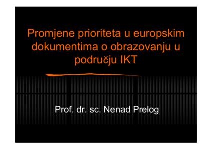 Promjene prioriteta u europskim dokumentima o obrazovanju u području IKT Prof. dr. sc. Nenad Prelog