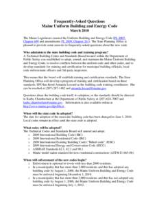 Frequently-Asked Questions Maine Uniform Building and Energy Code March 2010 The Maine Legislature enacted the Uniform Building and Energy Code (PL 2007, Chapter 699 and amendments PL 2009, Chapter[removed]The State Planni