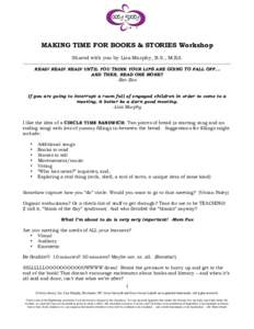MAKING TIME FOR BOOKS & STORIES Workshop Shared with you by Lisa Murphy, B.S., M.Ed. READ! READ! READ! UNTIL YOU THINK YOUR LIPS ARE GOING TO FALL OFF… AND THEN, READ ONE MORE!! -Bev Bos If you are going to interrupt a