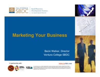 Marketing Your Business  Becki Walker, Director Ventura College SBDC  In partnership with: